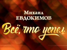 Все, что успел. К 65-летию со дня рождения Михаила Евдокимова