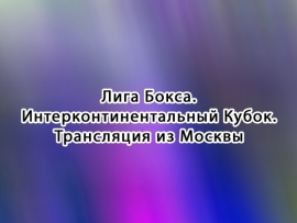 Лига Бокса. Интерконтинентальный Кубок. Финал. Прямой эфир из Москвы