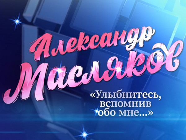Александр Масляков. Улыбнитесь, вспомнив обо мне...