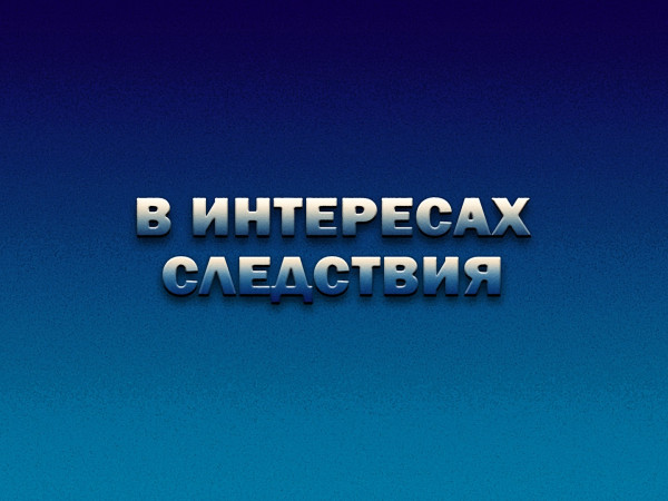 В интересах следствия