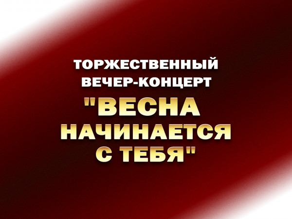 Торжественный вечер-концерт Весна начинается с тебя