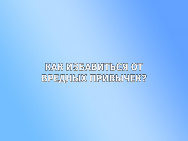 Как избавиться от вредных привычек