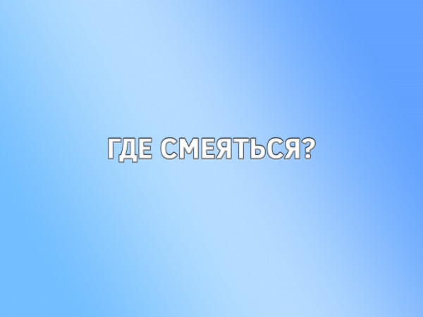 Где смеяться?