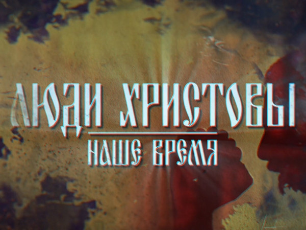 Люди Христовы. Наше время