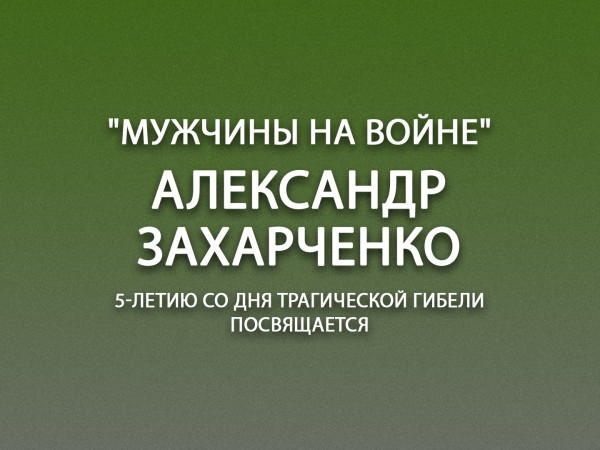 Премьера. Мужчины на войне. Александр Захарченко. 5-летию со дня трагической гибели посвящается