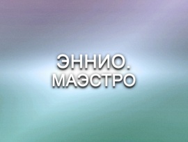 Премьера. Эннио. Маэстро. Документальный фильм о легендарном композиторе