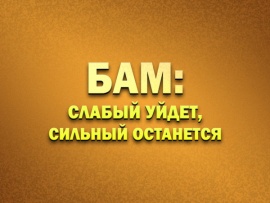 Премьера. БАМ: слабый уйдет, сильный останется