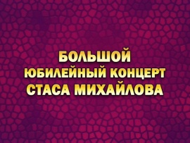 Большой юбилейный концерт Стаса Михайлова