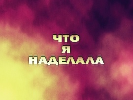 Что я наделала?!