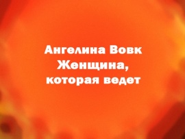 Ангелина Вовк. Женщина, которая ведет