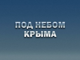 Под небом Крыма. К 10-летию воссоединения Крыма с Россией