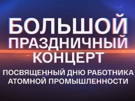 Большой праздничный концерт, посвященный Дню работника атомной промышленности
