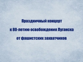 Праздничный концерт к 80-летию освобождения Луганска от фашистских захватчиков